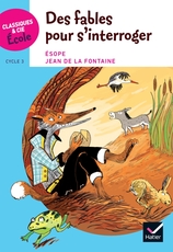 Classiques & Cie Ecole cycle 3 - Des Fables pour s'interroger - Esope et La Fontaine