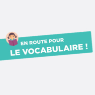 En route pour le vocabulaire !