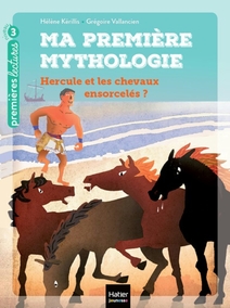 Ma première mythologie - Hercule et les chevaux ensorcelés CP/CE1 6/7 ans