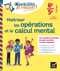Maîtriser les opérations et le calcul mental 6e, 5e - Chouette, Je réussis !